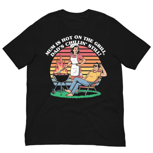 Mum Is Hot on the Grill, Dad’s Chillin’ Still! (Unisex T-shirt)