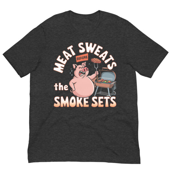 Meat Sweats Before the Smoke Sets! (Unisex T-shirt) - Image 9