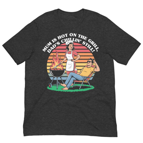 Mum Is Hot on the Grill, Dad’s Chillin’ Still! (Unisex T-shirt) - Image 9